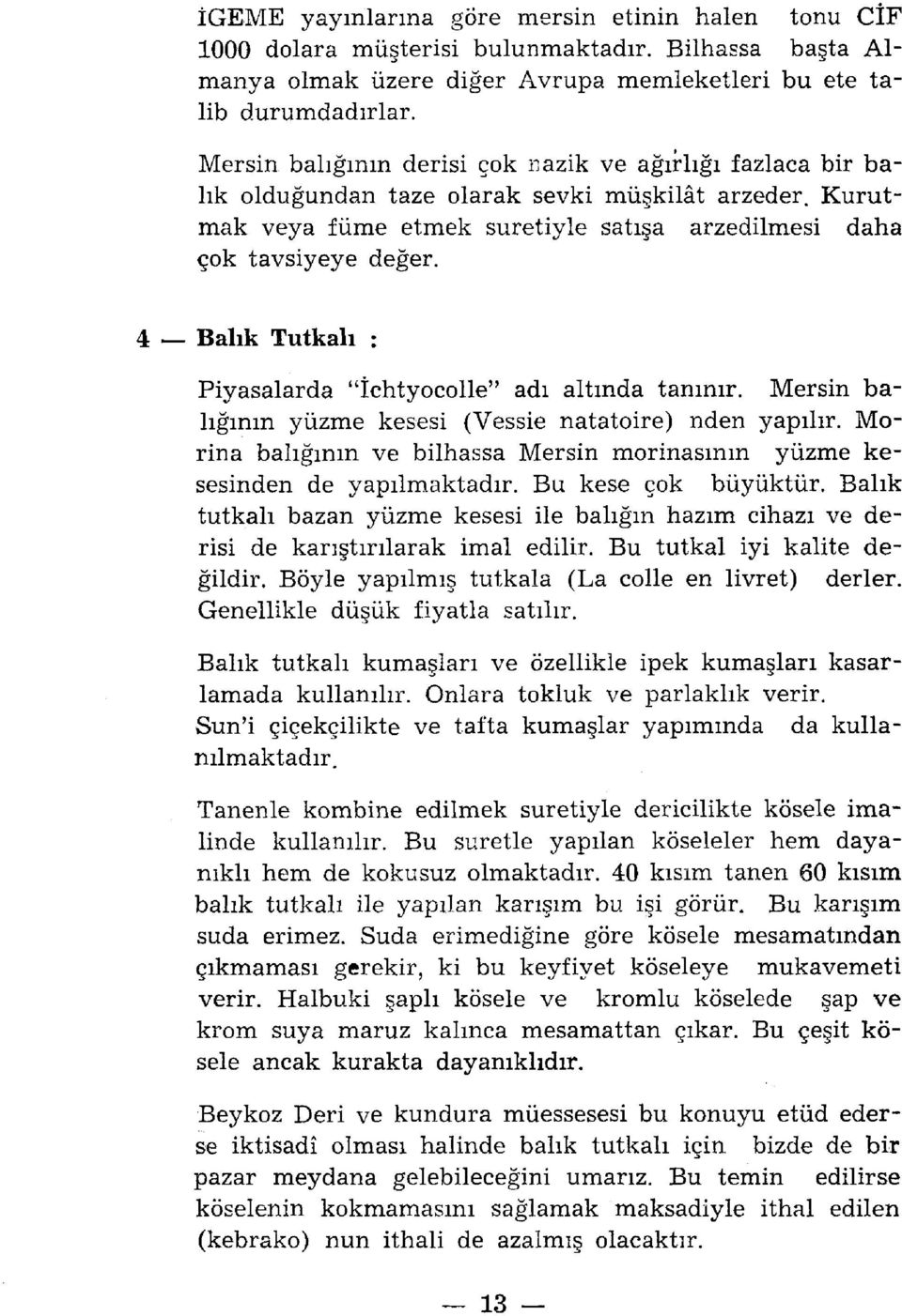 4 Balık Tutkalı : Piyasalarda "Ichtyocolle" adı altında tanınır. Mersin balığının yüzme kesesi (Vessie natatoire) nden yapılır.