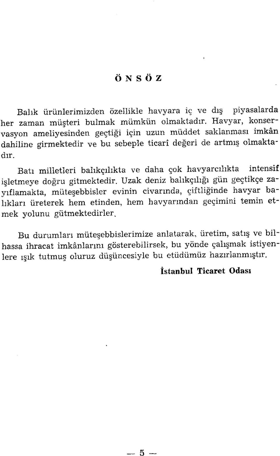 Batı milletleri balıkçılıkta ve daha çok havyarcılıkta intensif işletmeye doğru gitmektedir.