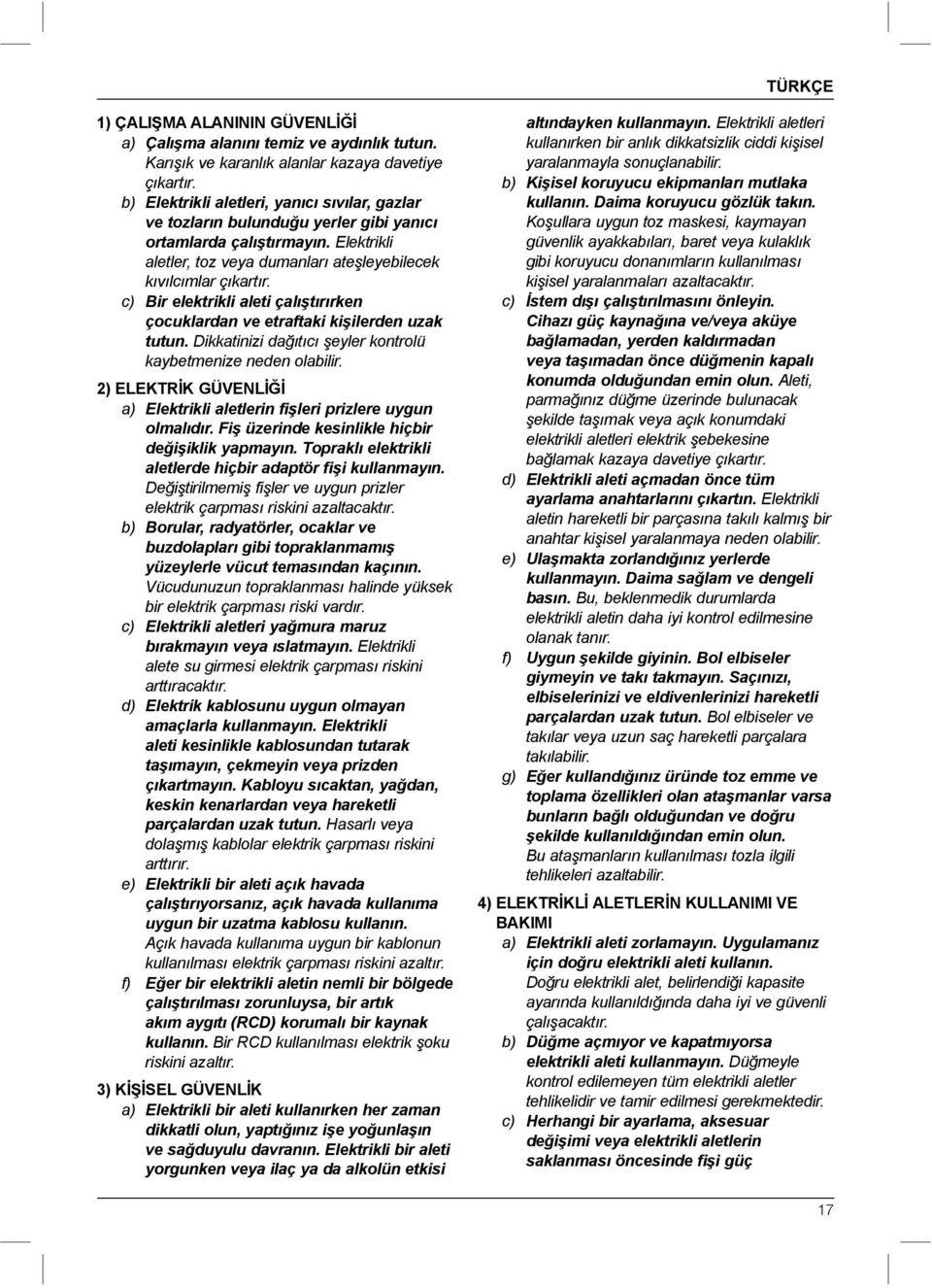 c) Bir elektrikli aleti çalıştırırken çocuklardan ve etraftaki kişilerden uzak tutun. Dikkatinizi dağıtıcı şeyler kontrolü kaybetmenize neden olabilir.