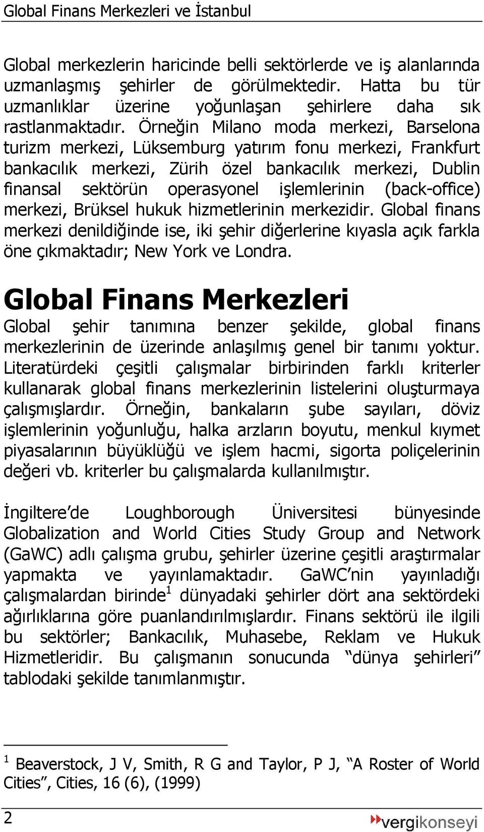 (back-office) merkezi, Brüksel hukuk hizmetlerinin merkezidir. Global finans merkezi denildiğinde ise, iki şehir diğerlerine kıyasla açık farkla öne çıkmaktadır; New York ve Londra.