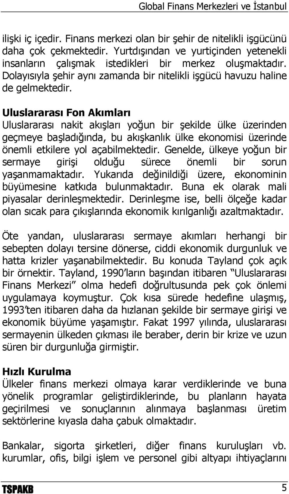 Uluslararası Fon Akımları Uluslararası nakit akışları yoğun bir şekilde ülke üzerinden geçmeye başladığında, bu akışkanlık ülke ekonomisi üzerinde önemli etkilere yol açabilmektedir.