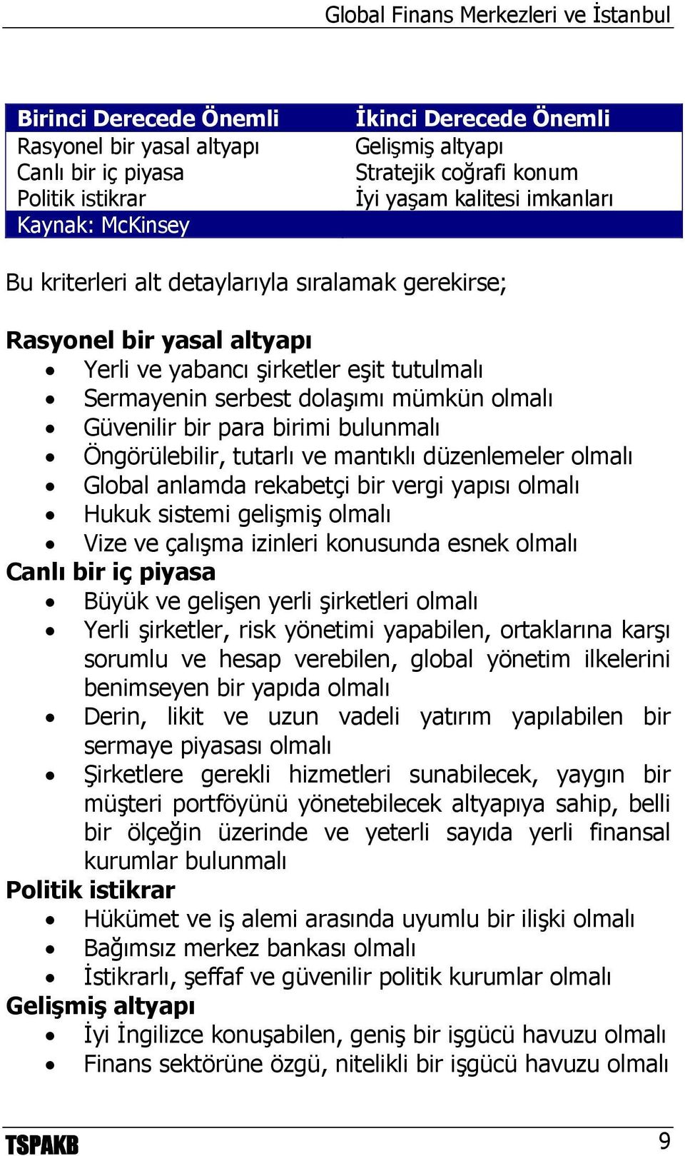 Öngörülebilir, tutarlı ve mantıklı düzenlemeler olmalı Global anlamda rekabetçi bir vergi yapısı olmalı Hukuk sistemi gelişmiş olmalı Vize ve çalışma izinleri konusunda esnek olmalı Canlı bir iç