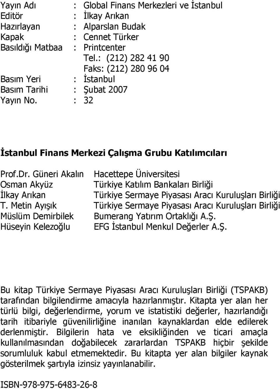 : (212) 282 41 90 Faks: (212) 280 96 04 : İstanbul İstanbul Finans Merkezi Çalışma Grubu Katılımcıları Prof.Dr.