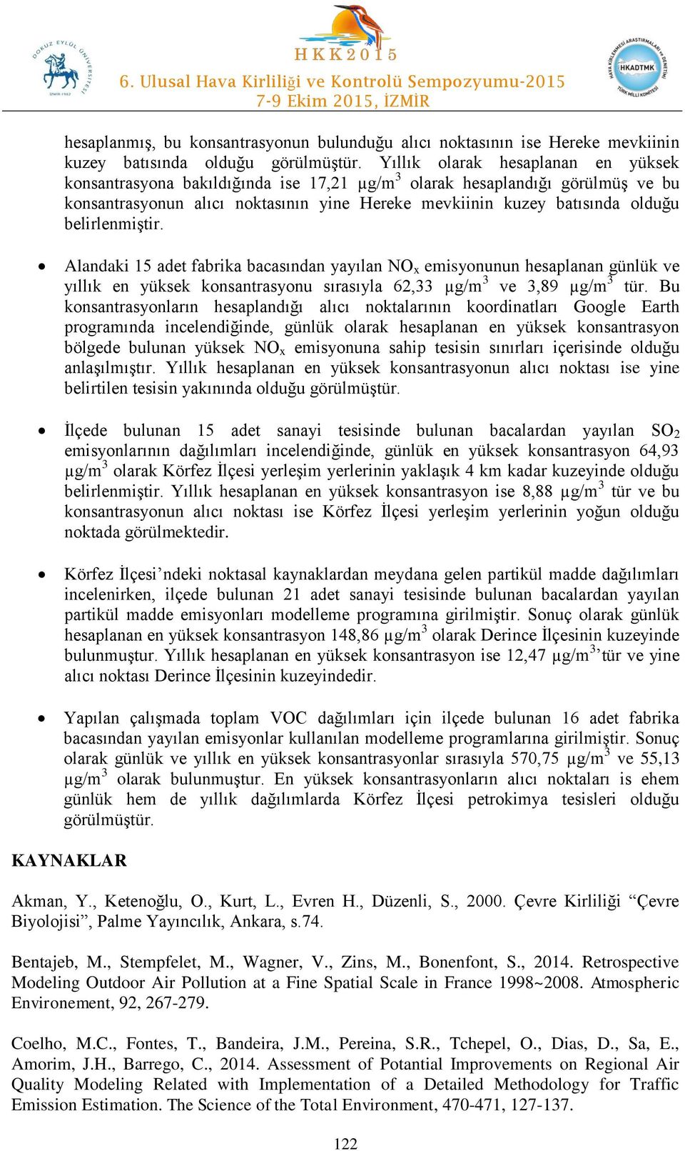 belirlenmiştir. Alandaki 15 adet fabrika bacasından yayılan NO x emisyonunun hesaplanan günlük ve yıllık en yüksek konsantrasyonu sırasıyla 62,33 µg/m 3 ve 3,89 µg/m 3 tür.