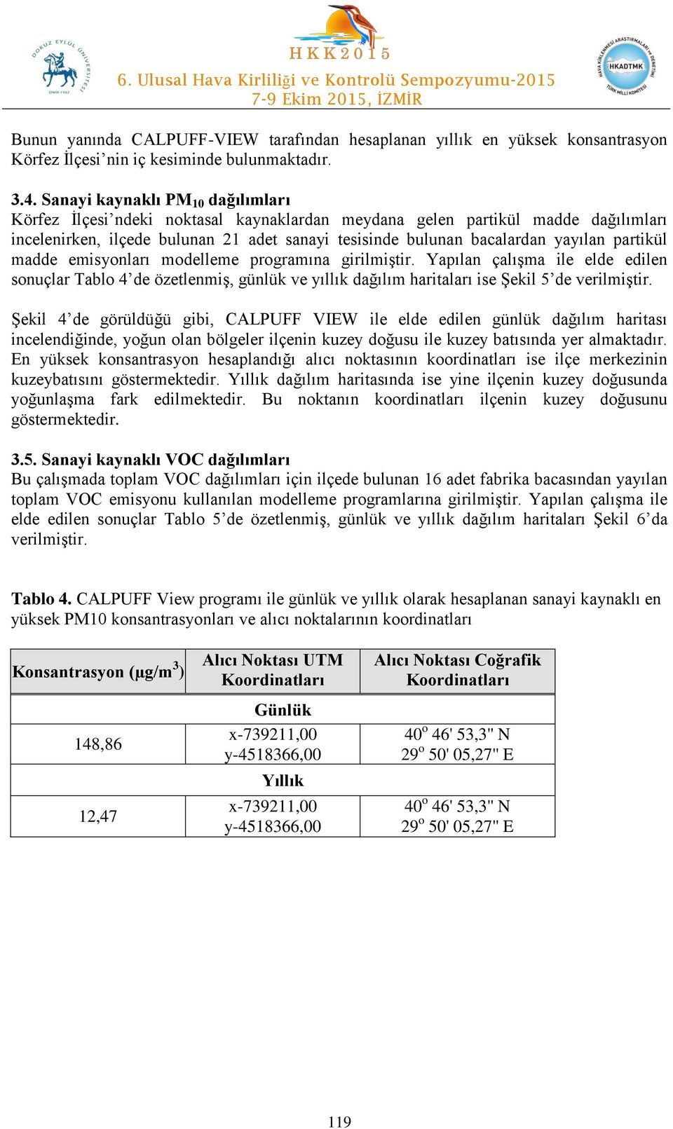 partikül madde emisyonları modelleme programına girilmiştir. Yapılan çalışma ile elde edilen sonuçlar Tablo 4 de özetlenmiş, günlük ve yıllık dağılım haritaları ise Şekil 5 de verilmiştir.