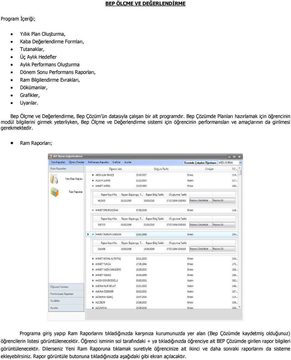 Bep Çözümde Planları hazırlamak için öğrencinin modül bilgilerini girmek yeterliyken, Bep Ölçme ve Değerlendirme sistemi için öğrencinin performansları ve amaçlarının da girilmesi gerekmektedir.