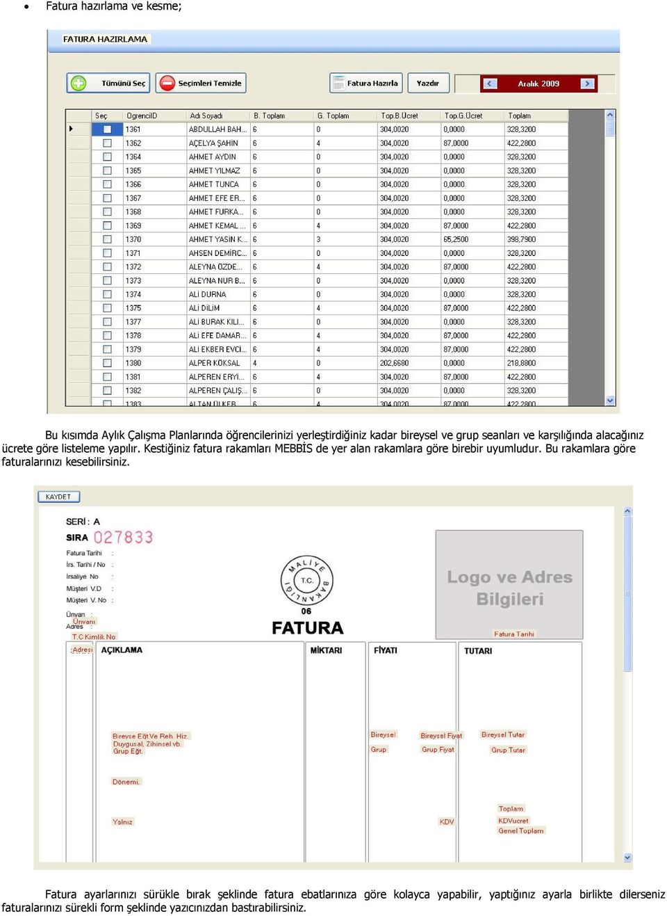 Kestiğiniz fatura rakamları MEBBİS de yer alan rakamlara göre birebir uyumludur.