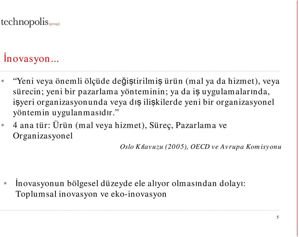 iş uygulamalarında, işyeri organizasyonunda veya dış ilişkilerde yeni bir organizasyonel yöntemin uygulanmasıdır.