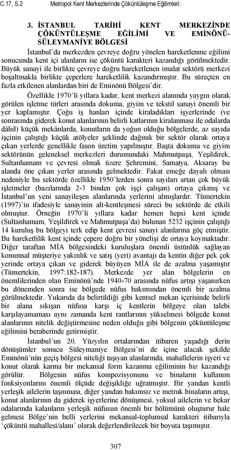 karakteri kazandığı görülmektedir. Büyük sanayi ile birlikte çevreye doğru hareketlenen imalat sektörü merkezi boşaltmakla birlikte çeperlere hareketlilik kazandırmıştır.