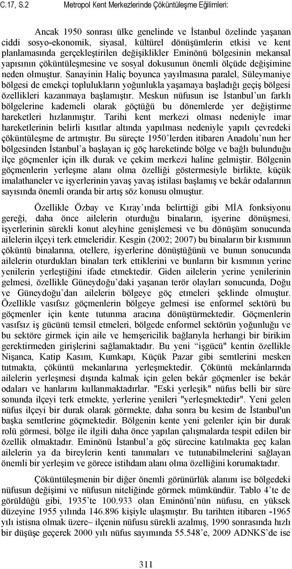 gerçekleştirilen değişiklikler Eminönü bölgesinin mekansal yapısının çöküntüleşmesine ve sosyal dokusunun önemli ölçüde değişimine neden olmuştur.