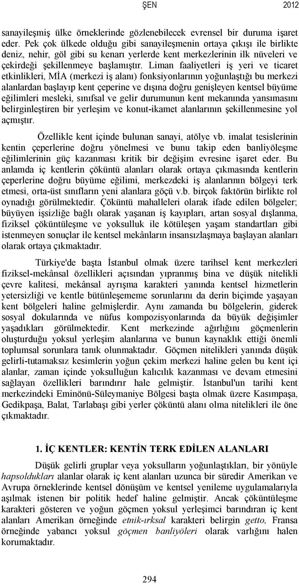 Liman faaliyetleri iş yeri ve ticaret etkinlikleri, MİA (merkezi iş alanı) fonksiyonlarının yoğunlaştığı bu merkezi alanlardan başlayıp kent çeperine ve dışına doğru genişleyen kentsel büyüme