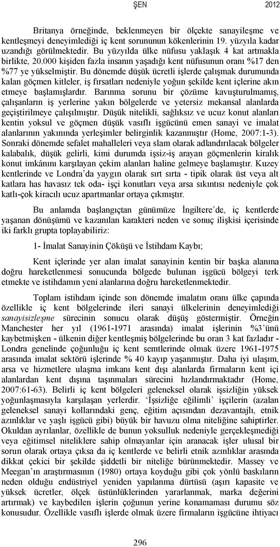 Bu dönemde düşük ücretli işlerde çalışmak durumunda kalan göçmen kitleler, iş fırsatları nedeniyle yoğun şekilde kent içlerine akın etmeye başlamışlardır.