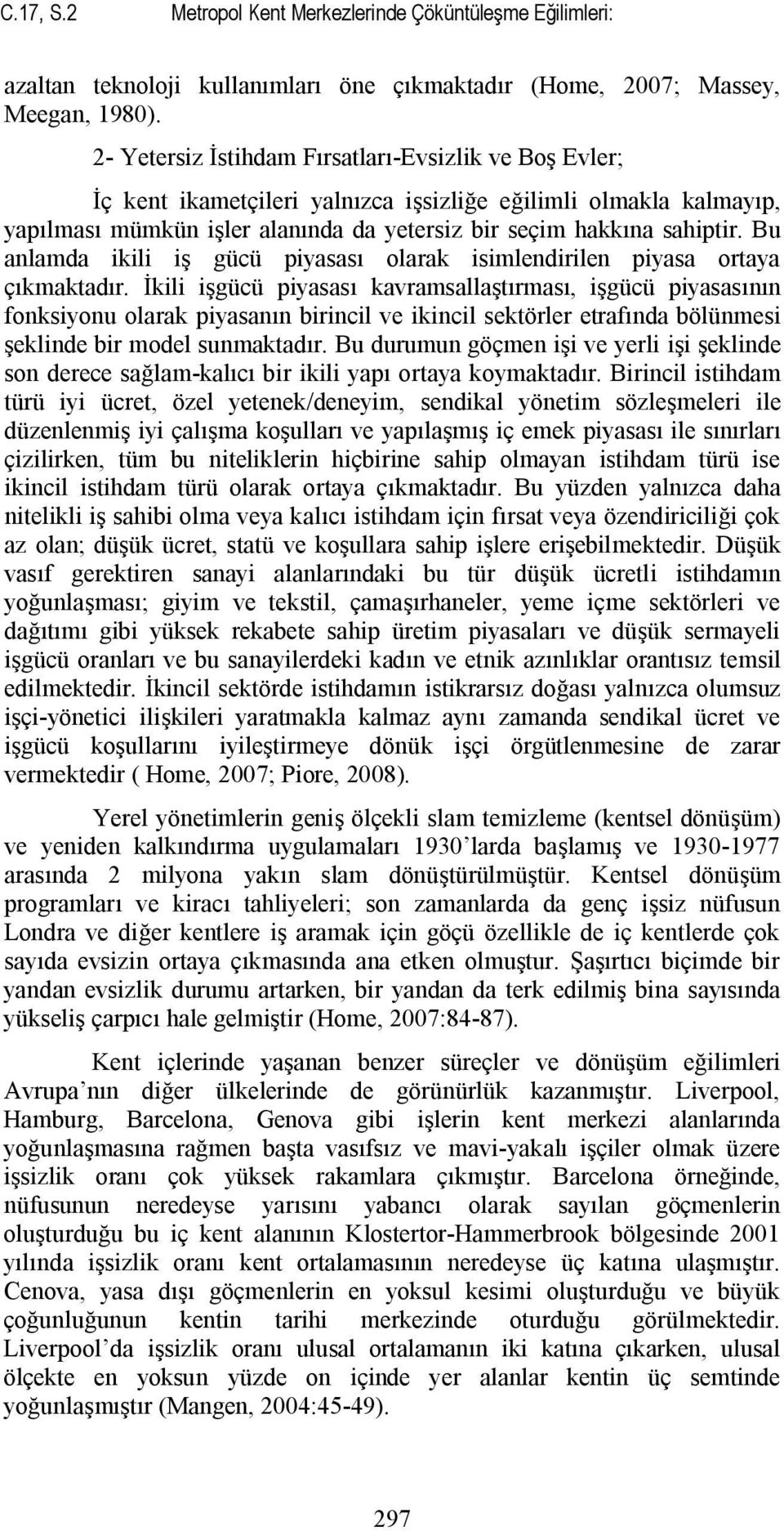 Bu anlamda ikili iş gücü piyasası olarak isimlendirilen piyasa ortaya çıkmaktadır.