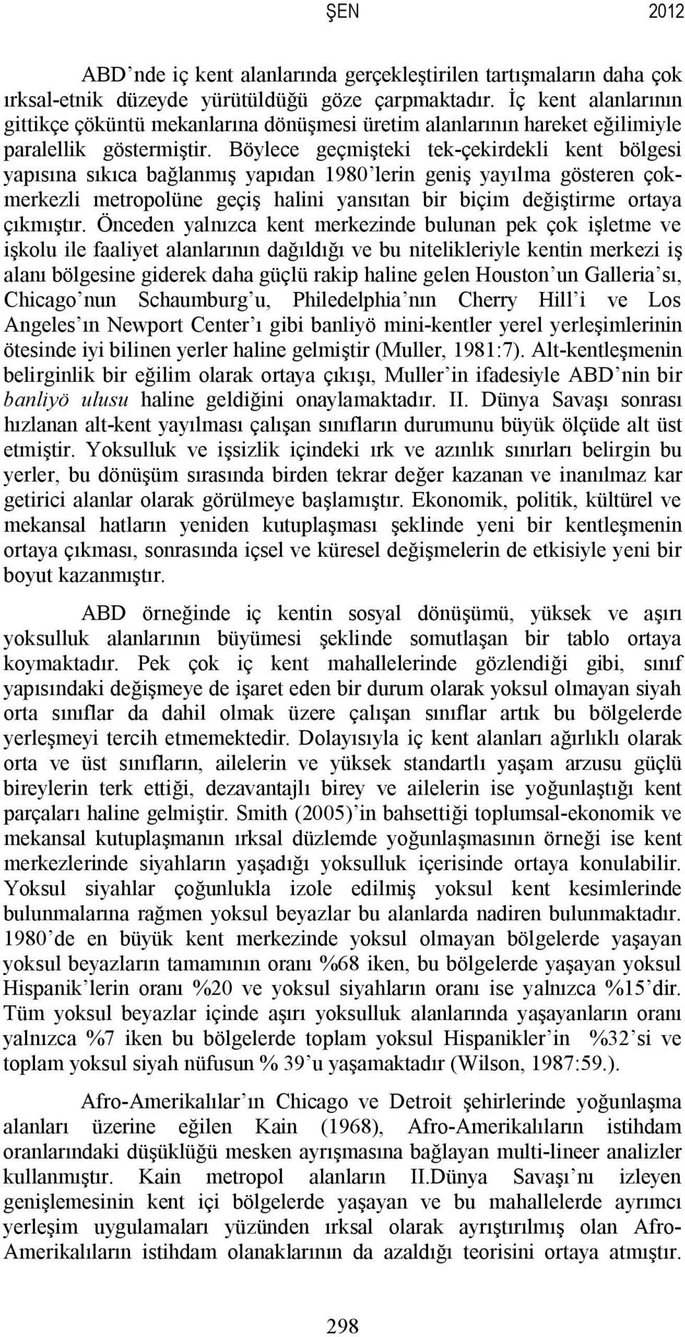 Böylece geçmişteki tek-çekirdekli kent bölgesi yapısına sıkıca bağlanmış yapıdan 1980 lerin geniş yayılma gösteren çokmerkezli metropolüne geçiş halini yansıtan bir biçim değiştirme ortaya çıkmıştır.