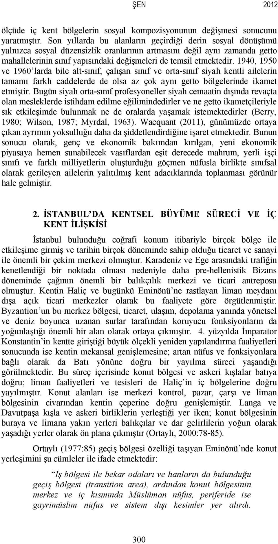 1940, 1950 ve 1960 larda bile alt-sınıf, çalışan sınıf ve orta-sınıf siyah kentli ailelerin tamamı farklı caddelerde de olsa az çok aynı getto bölgelerinde ikamet etmiştir.