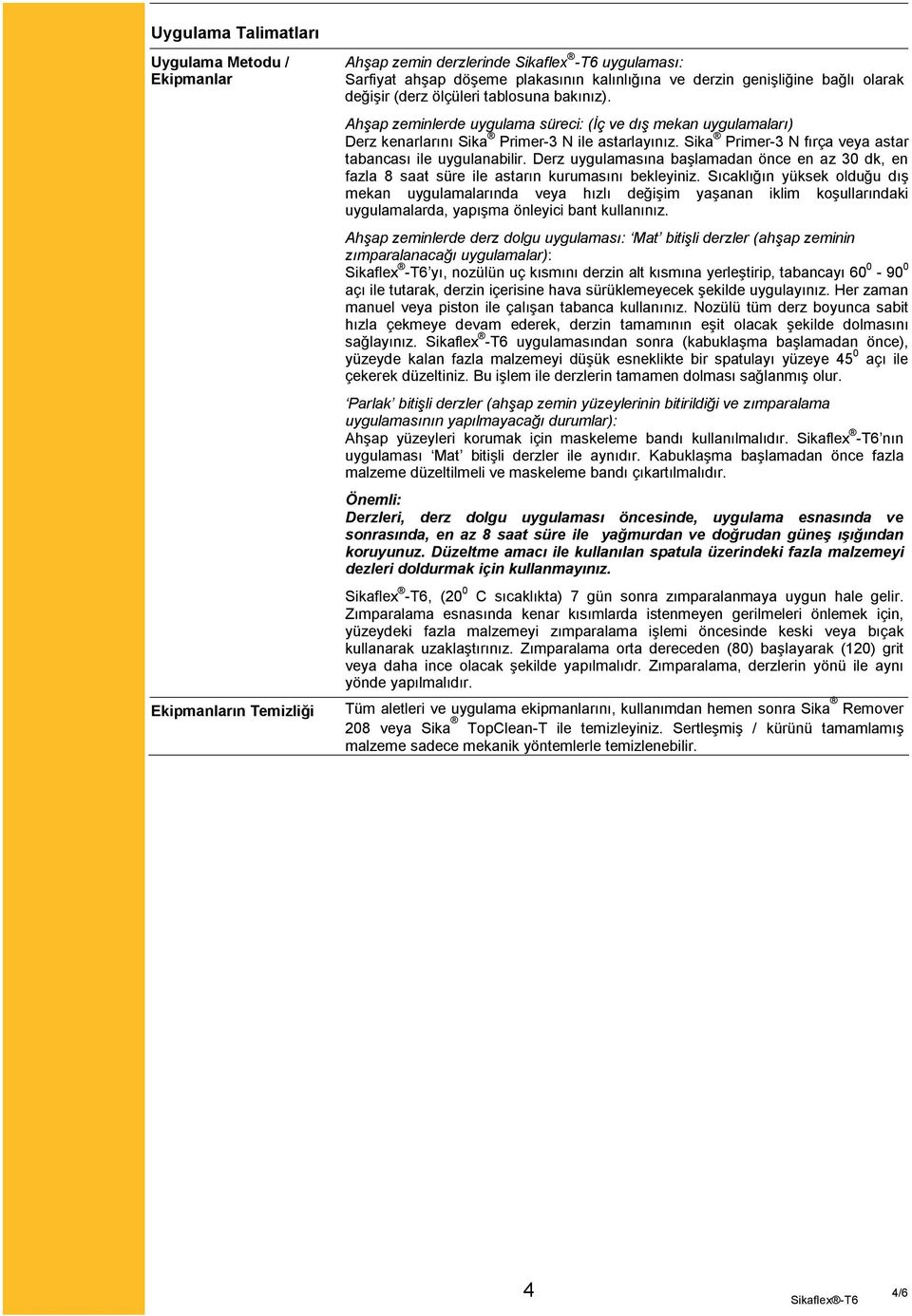 Sika Primer-3 N fırça veya astar tabancası ile uygulanabilir. Derz uygulamasına başlamadan önce en az 30 dk, en fazla 8 saat süre ile astarın kurumasını bekleyiniz.