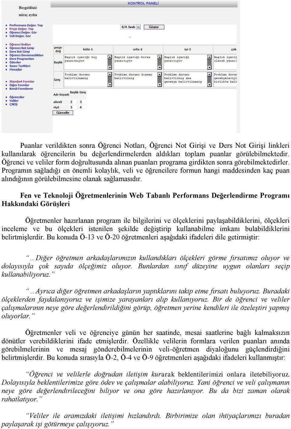 Programın sağladığı en önemli kolaylık, veli ve öğrencilere formun hangi maddesinden kaç puan alındığının görülebilmesine olanak sağlamasıdır.