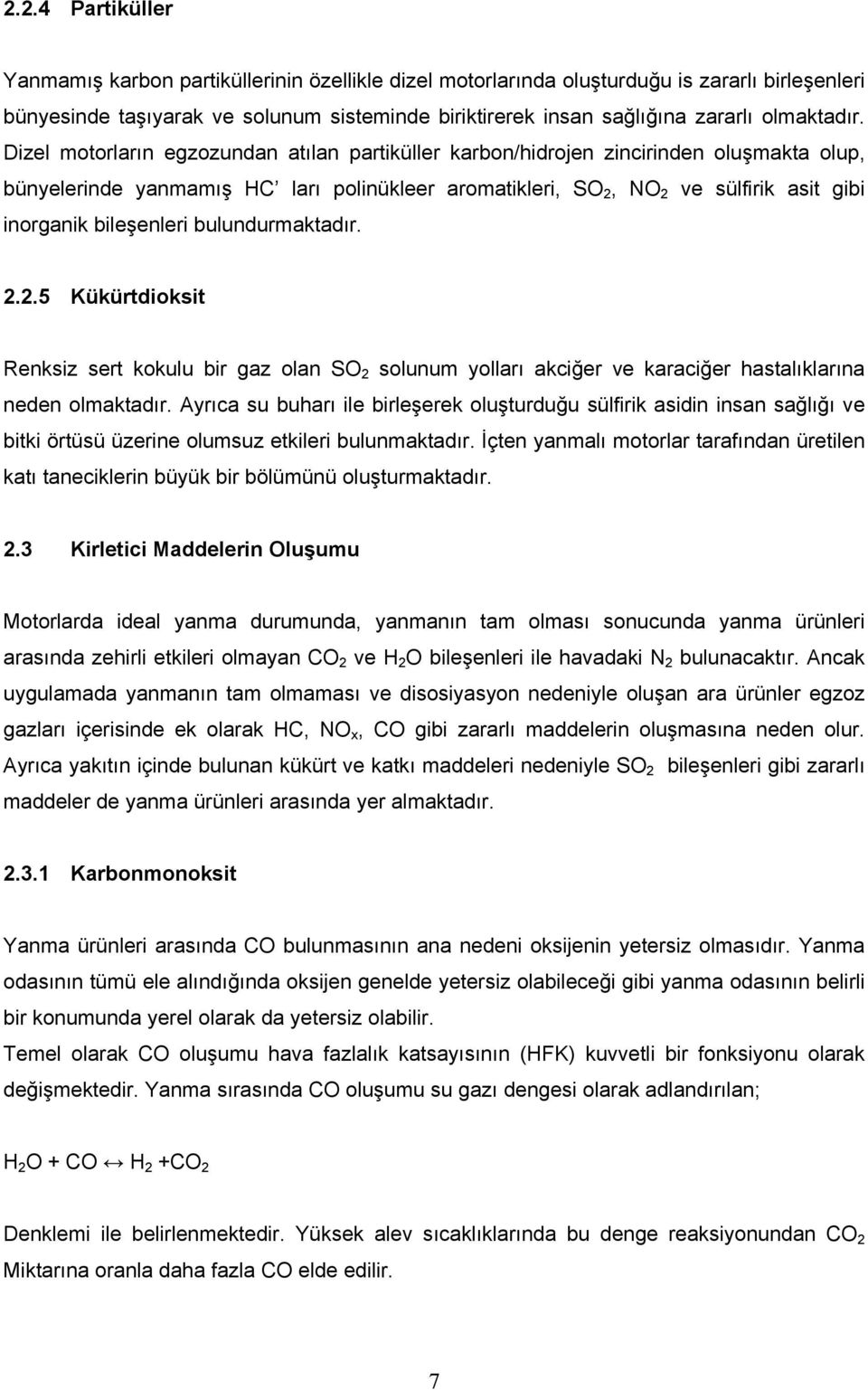 Dizel motorların egzozundan atılan partiküller karbon/hidrojen zincirinden oluşmakta olup, bünyelerinde yanmamış HC ları polinükleer aromatikleri, SO 2, NO 2 ve sülfirik asit gibi inorganik