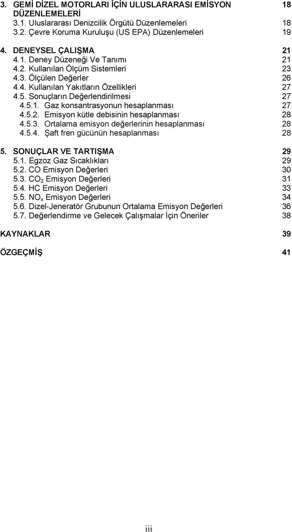 5.3. Ortalama emisyon değerlerinin hesaplanması 28 4.5.4. Şaft fren gücünün hesaplanması 28 5. SONUÇLAR VE TARTIŞMA 29 5.1. Egzoz Gaz Sıcaklıkları 29 5.2. CO Emisyon Değerleri 30 5.3. CO 2 Emisyon Değerleri 31 5.