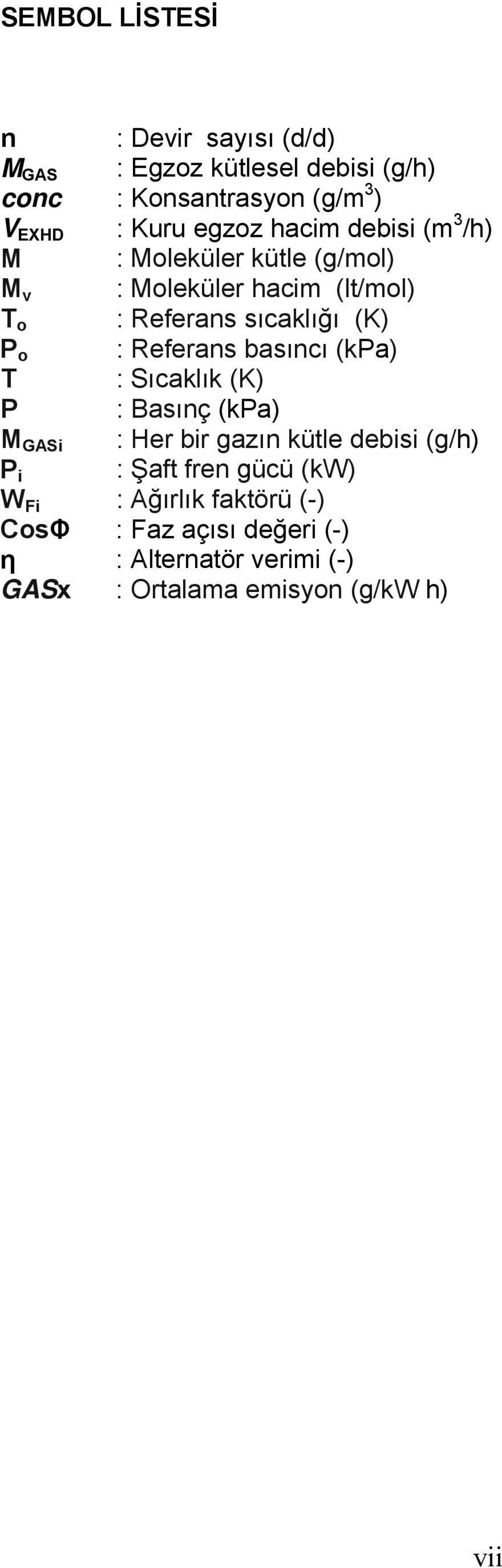 : Referans basıncı (kpa) T : Sıcaklık (K) P : Basınç (kpa) M GASi : Her bir gazın kütle debisi (g/h) P i : Şaft fren