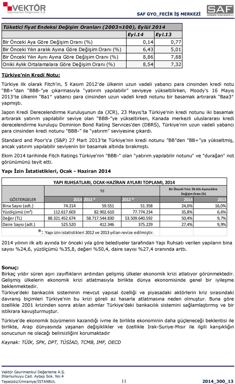 13 Bir Önceki Aya Göre Değişim Oranı (%) 0,14 0,77 Bir Önceki Yılın aralık Ayına Göre Değişim Oranı (%) 6,43 5,01 Bir Önceki Yılın Aynı Ayına Göre Değişim Oranı (%) 8,86 7,88 Oniki Aylık Ortalamalara