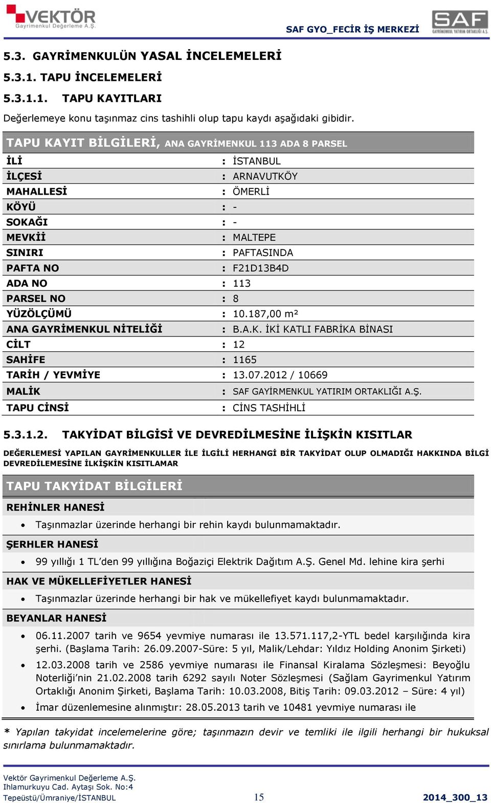 PAFTASINDA : F21D13B4D YÜZÖLÇÜMÜ : 10.187,00 m² ANA GAYRİMENKUL NİTELİĞİ CİLT : 12 SAHİFE : 1165 : B.A.K. İKİ KATLI FABRİKA BİNASI TARİH / YEVMİYE : 13.07.