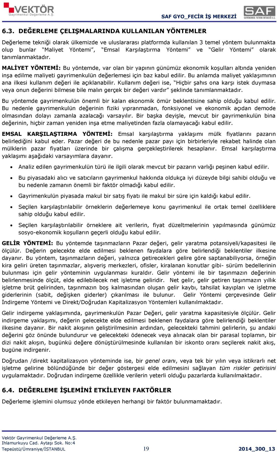 MALİYET YÖNTEMİ: Bu yöntemde, var olan bir yapının günümüz ekonomik koşulları altında yeniden inşa edilme maliyeti gayrimenkulün değerlemesi için baz kabul edilir.