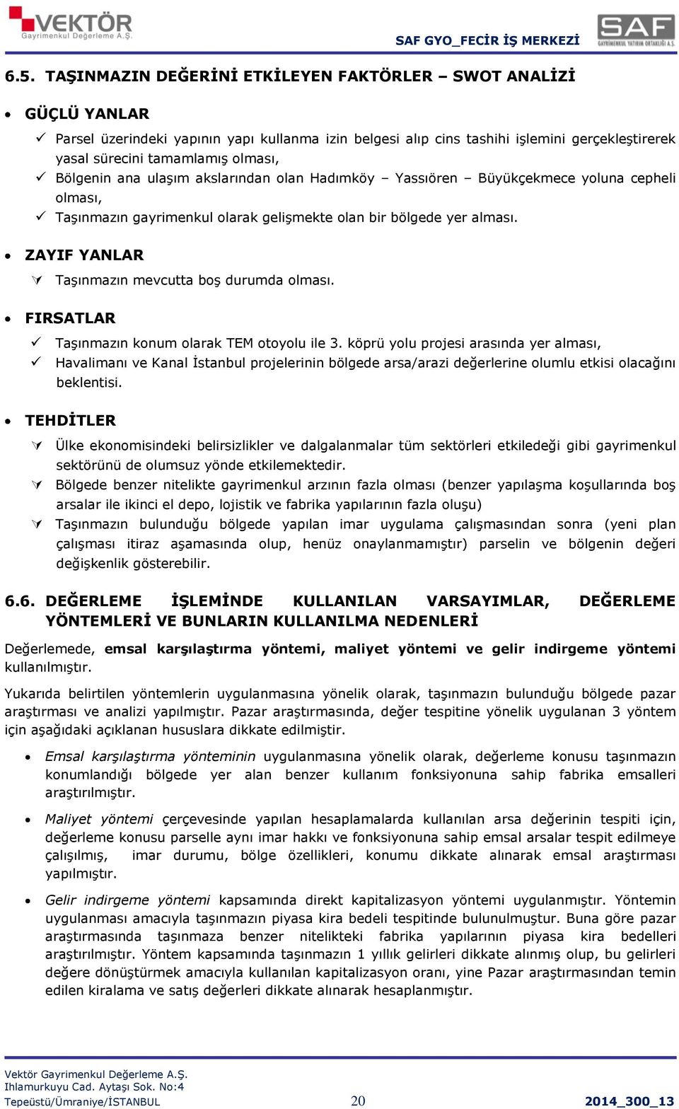 ZAYIF YANLAR Taşınmazın mevcutta boş durumda olması. FIRSATLAR Taşınmazın konum olarak TEM otoyolu ile 3.