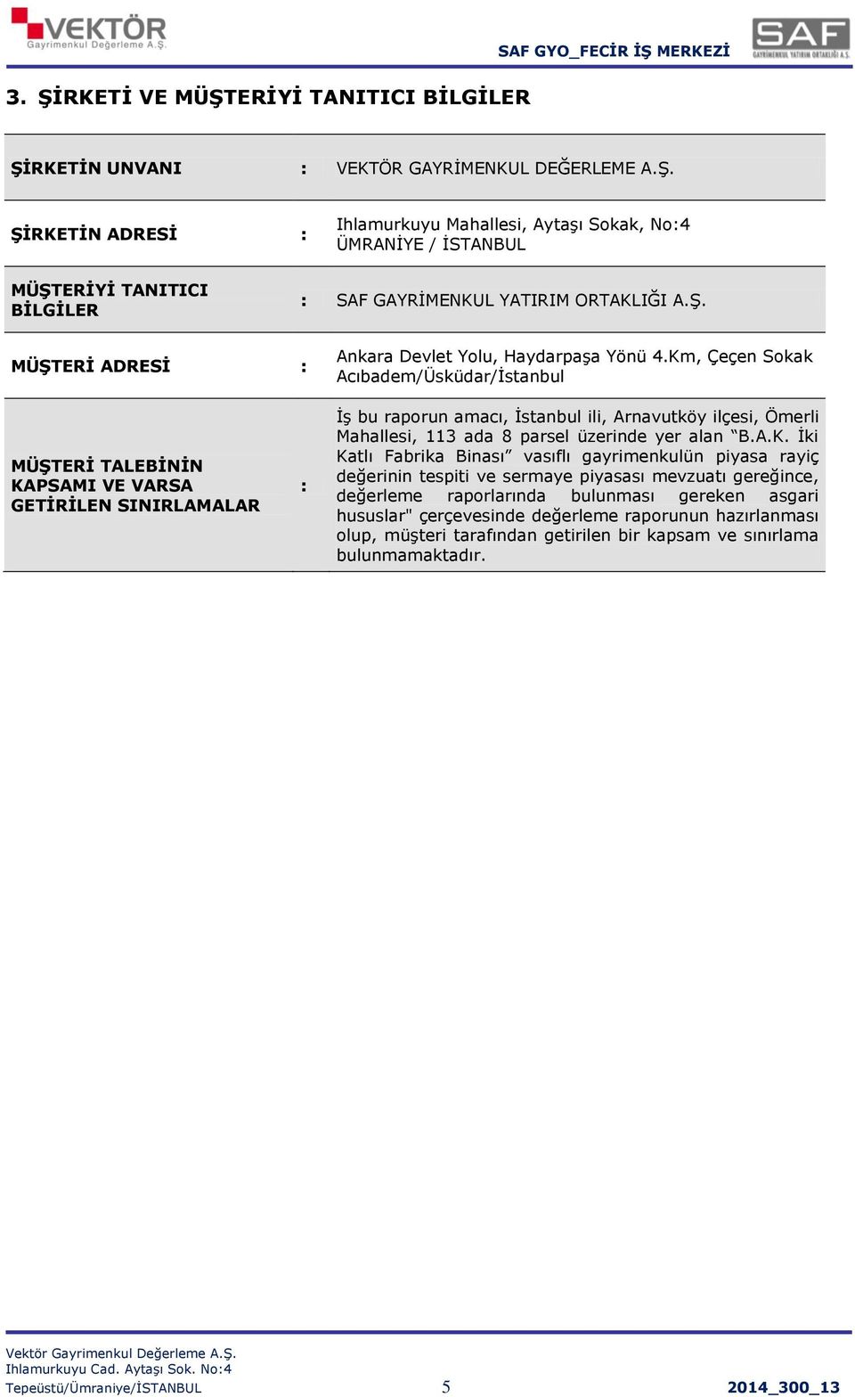 Km, Çeçen Sokak Acıbadem/Üsküdar/İstanbul MÜŞTERİ TALEBİNİN KAPSAMI VE VARSA GETİRİLEN SINIRLAMALAR : İş bu raporun amacı, İstanbul ili, Arnavutköy ilçesi, Ömerli Mahallesi, 113 ada 8 parsel üzerinde