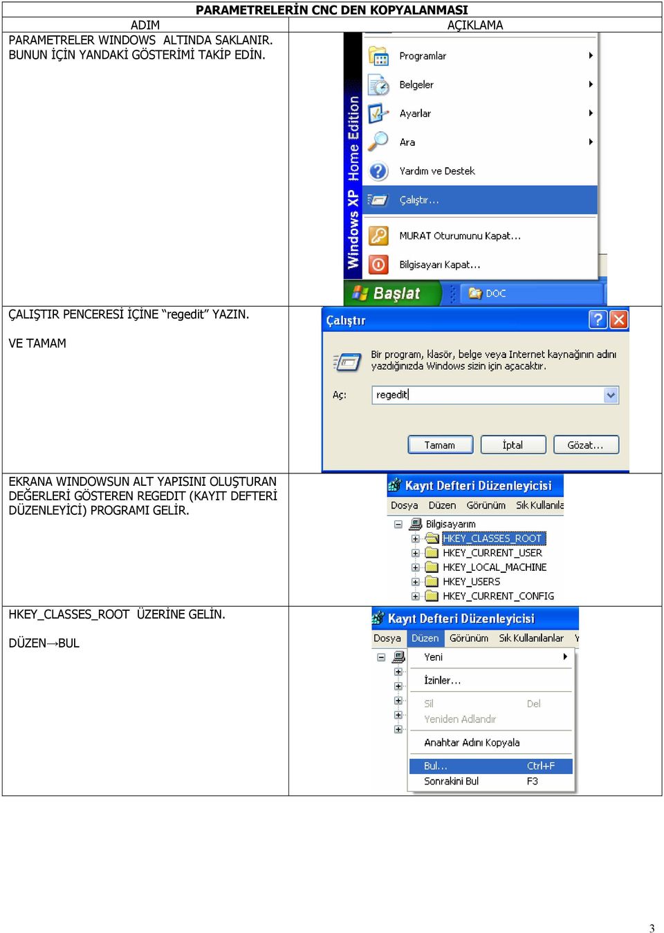 VE TAMAM EKRANA WINDOWSUN ALT YAPISINI OLUŞTURAN DEĞERLERİ GÖSTEREN REGEDIT