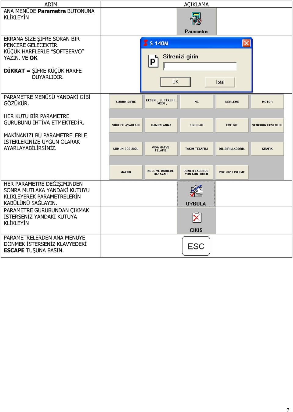 MAKİNANIZI BU PARAMETRELERLE İSTEKLERİNİZE UYGUN OLARAK AYARLAYABİLİRSİNİZ.