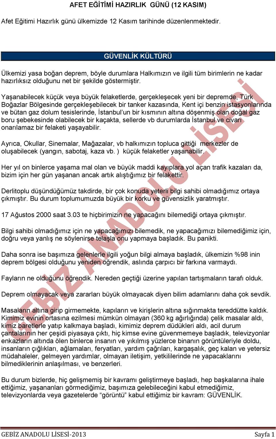 Yaşanabilecek küçük veya büyük felaketlerde, gerçekleşecek yeni bir depremde, Türk Boğazlar Bölgesinde gerçekleşebilecek bir tanker kazasında, Kent içi benzin istasyonlarında ve bütan gaz dolum