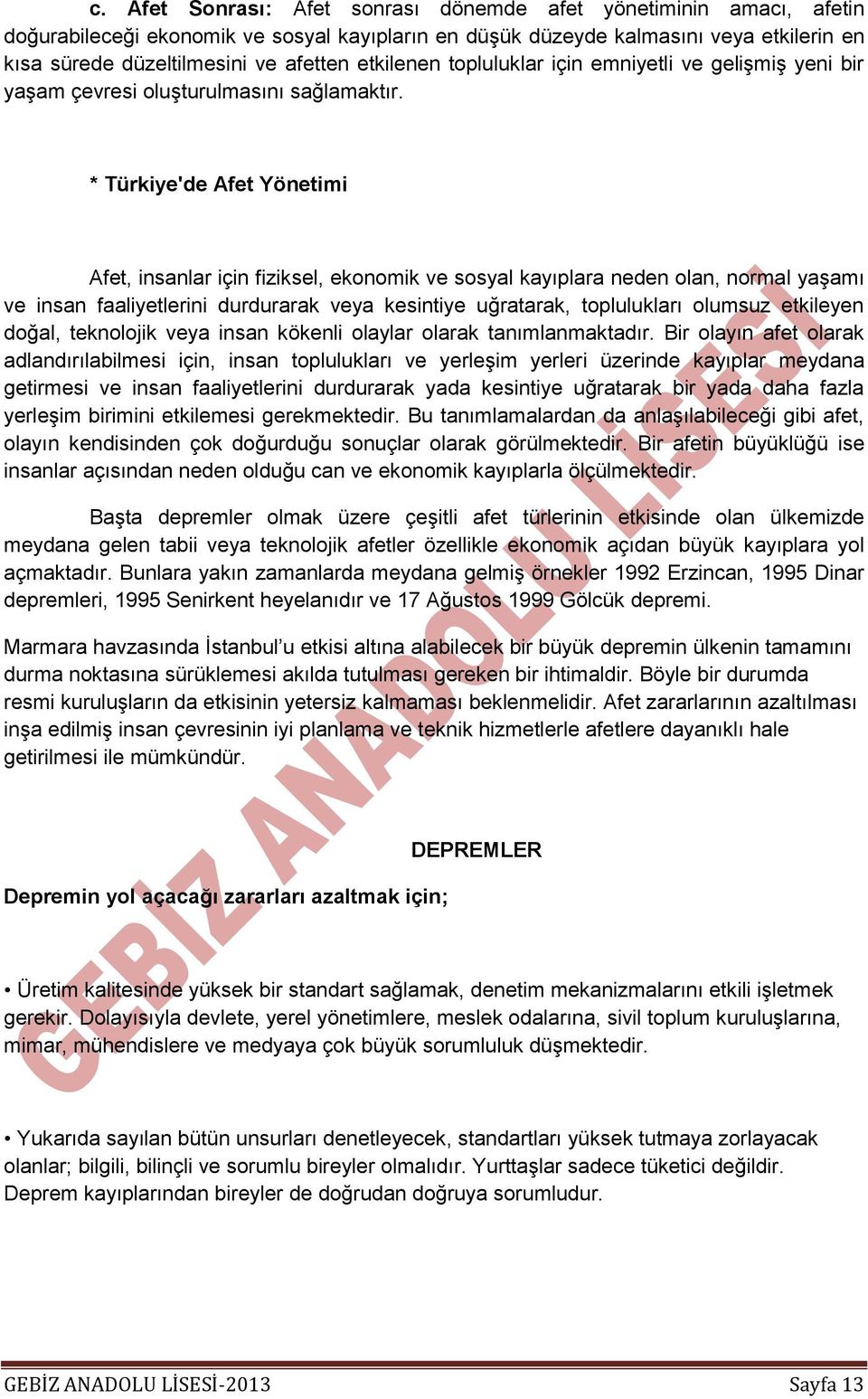 * Türkiye'de Afet Yönetimi Afet, insanlar için fiziksel, ekonomik ve sosyal kayıplara neden olan, normal yaşamı ve insan faaliyetlerini durdurarak veya kesintiye uğratarak, toplulukları olumsuz