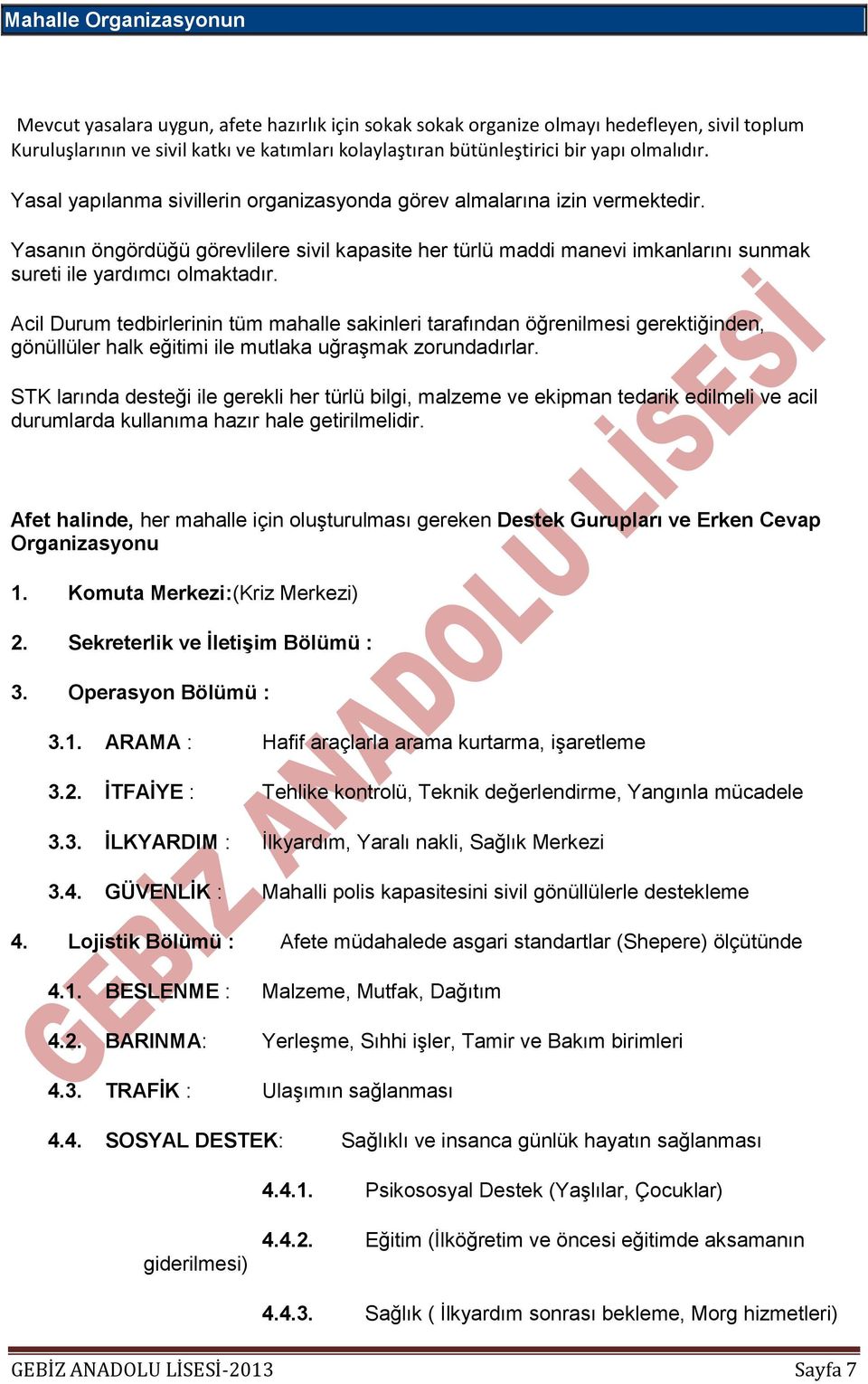 Yasanın öngördüğü görevlilere sivil kapasite her türlü maddi manevi imkanlarını sunmak sureti ile yardımcı olmaktadır.