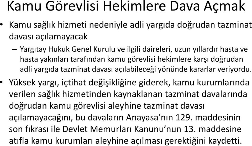 Yüksek yargı, içtihat değişikliğine giderek, kamu kurumlarında verilen sağlık hizmetinden kaynaklanan tazminat davalarında doğrudan kamu görevlisi aleyhine tazminat