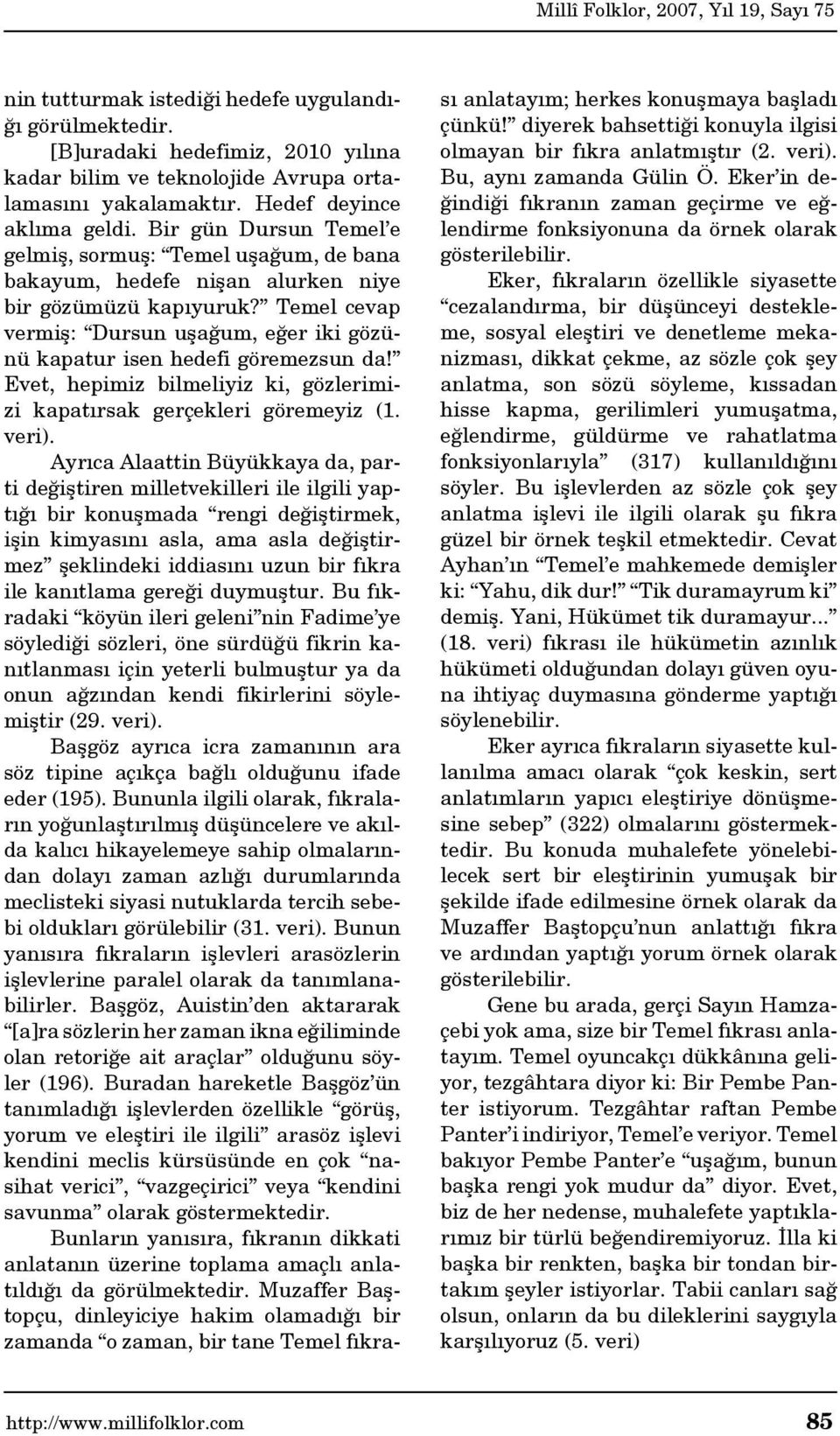 Temel cevap vermiş: Dursun uşağum, eğer iki gözünü kapatur isen hedefi göremezsun da! Evet, hepimiz bilmeliyiz ki, gözlerimizi kapatırsak gerçekleri göremeyiz (1. veri).