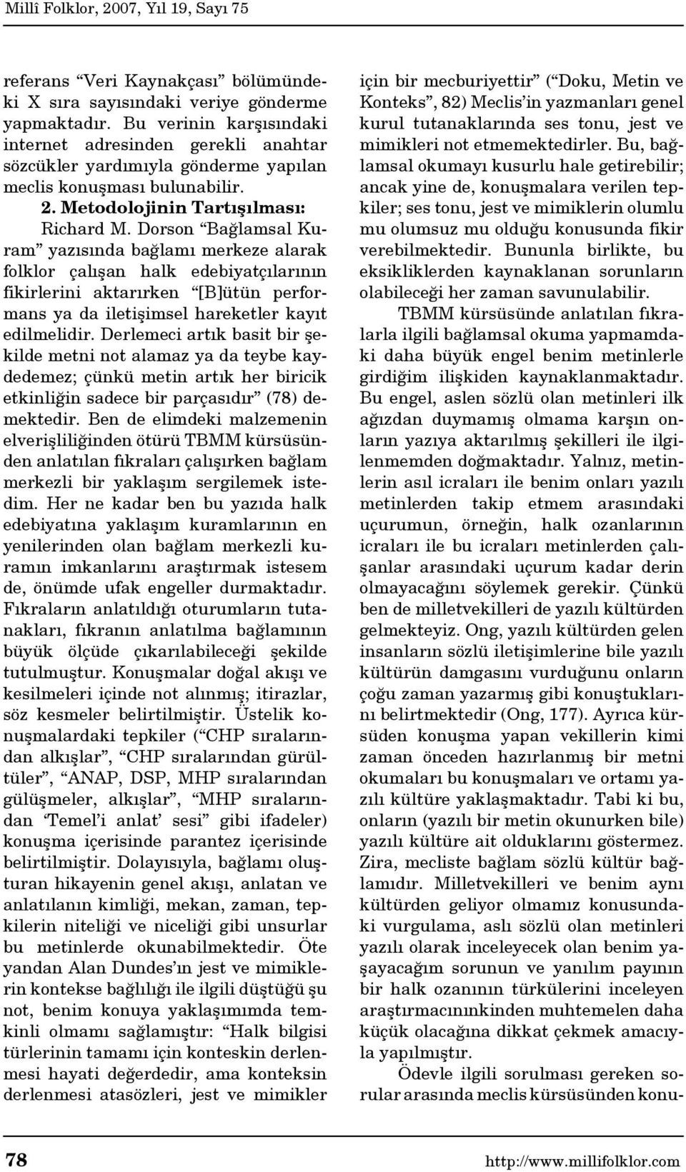 Dorson Bağlamsal Kuram yazısında bağlamı merkeze alarak folklor çalışan halk edebiyatçılarının fikirlerini aktarırken [B]ütün performans ya da iletişimsel hareketler kayıt edilmelidir.