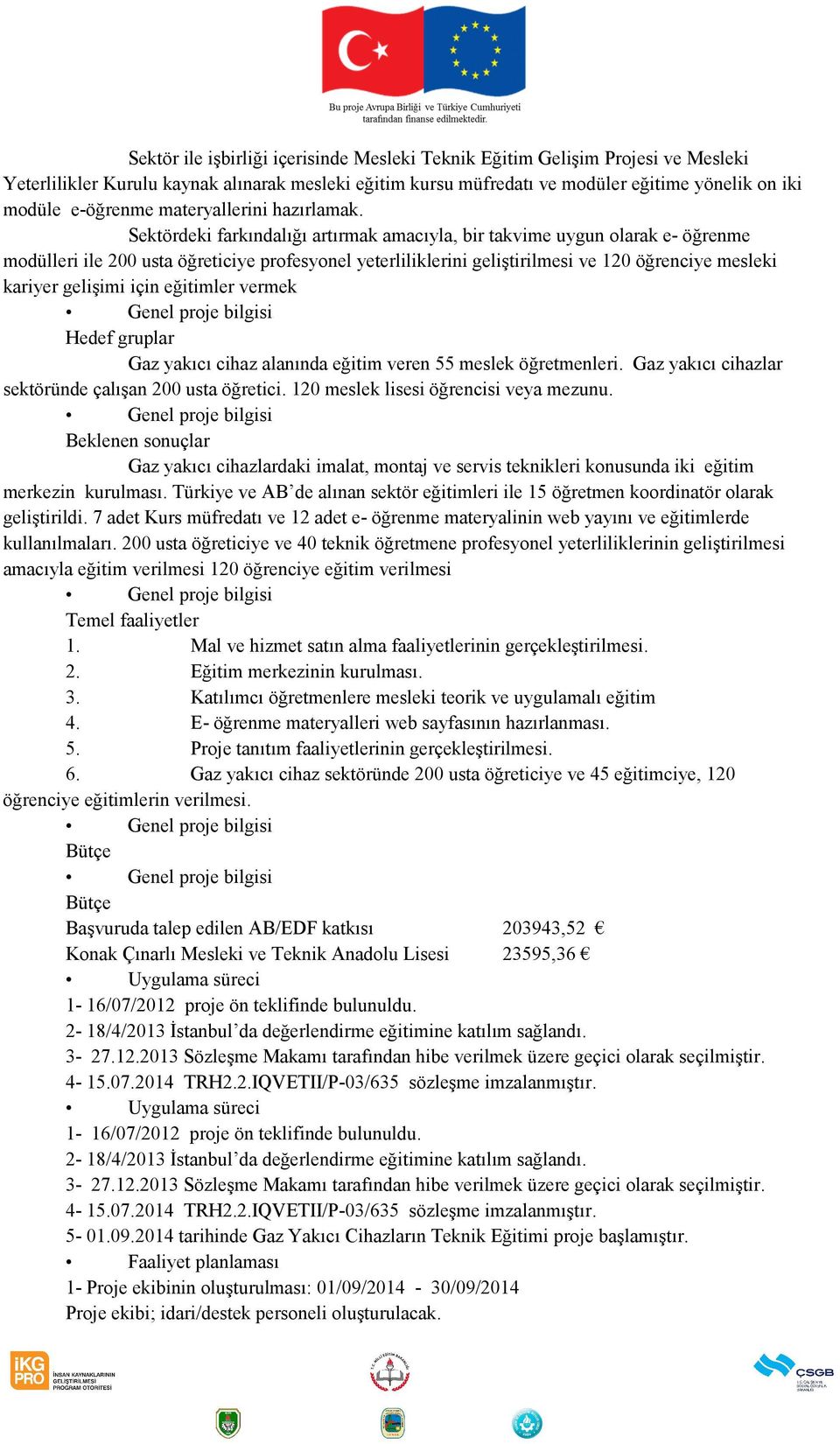 Sektördeki farkındalığı artırmak amacıyla, bir takvime uygun olarak e- öğrenme modülleri ile 200 usta öğreticiye profesyonel yeterliliklerini geliştirilmesi ve 120 öğrenciye mesleki kariyer gelişimi