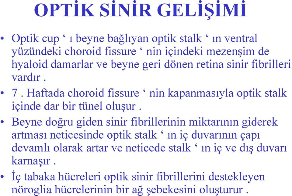 Beyne doğru giden sinir fibrillerinin miktarının giderek artması neticesinde optik stalk ıniçduvarının çapı devamlı olarak artar ve