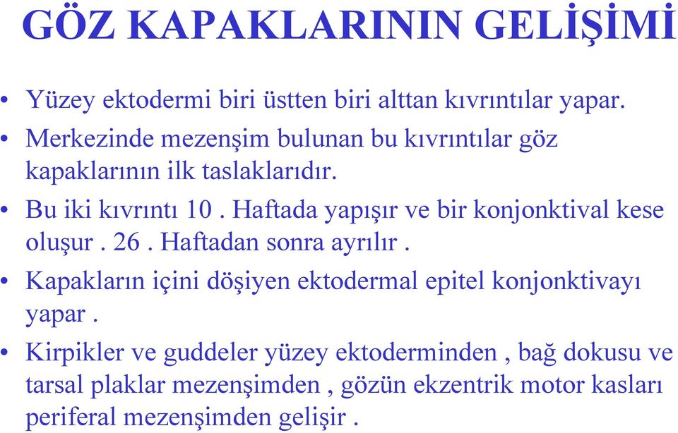 Haftada yapışır ve bir konjonktival kese oluşur. 26. Haftadan sonra ayrılır.