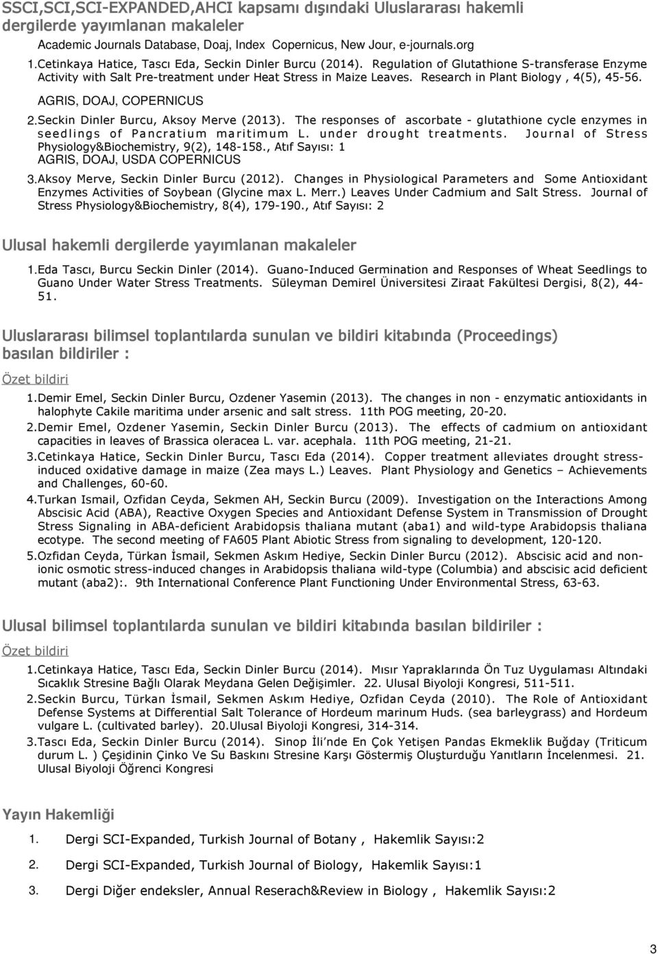 Research in Plant Biology, 4(5), 45-56. AGRIS, DOAJ, COPERNICUS Seckin Dinler Burcu, Aksoy Merve (2013). The responses of ascorbate - glutathione cycle enzymes in seedlings of Pancratium maritimum L.