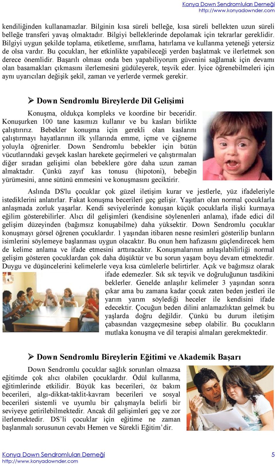 Bu çocukları, her etkinlikte yapabileceği yerden başlatmak ve ilerletmek son derece önemlidir.