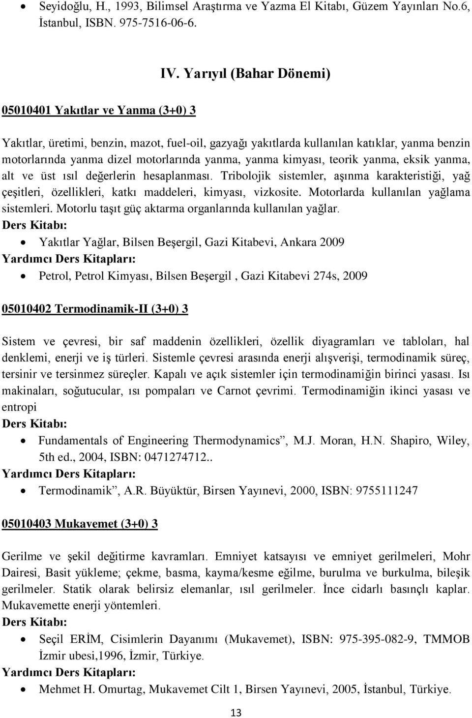 yanma kimyası, teorik yanma, eksik yanma, alt ve üst ısıl değerlerin hesaplanması. Tribolojik sistemler, aģınma karakteristiği, yağ çeģitleri, özellikleri, katkı maddeleri, kimyası, vizkosite.