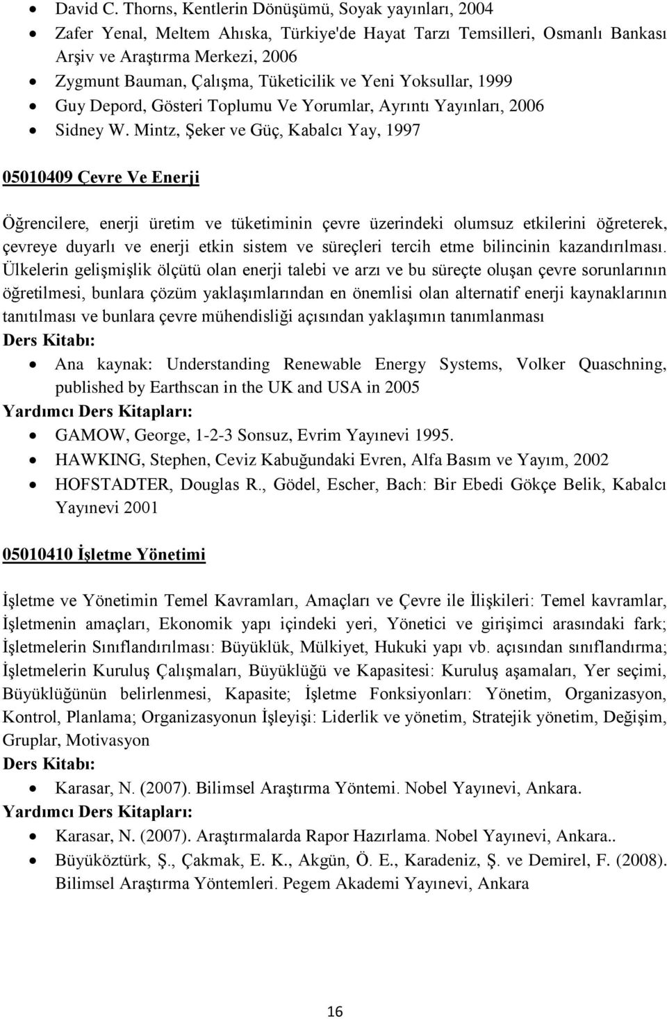 ve Yeni Yoksullar, 1999 Guy Depord, Gösteri Toplumu Ve Yorumlar, Ayrıntı Yayınları, 2006 Sidney W.