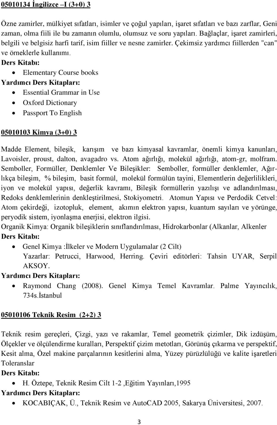 Elementary Course books Essential Grammar in Use Oxford Dictionary Passport To English 05010103 Kimya (3+0) 3 Madde Element, bileģik, karıģım ve bazı kimyasal kavramlar, önemli kimya kanunları,