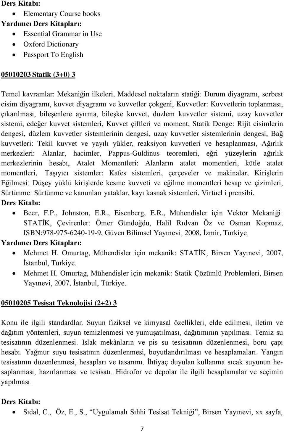 edeğer kuvvet sistemleri, Kuvvet çiftleri ve moment, Statik Denge: Rijit cisimlerin dengesi, düzlem kuvvetler sistemlerinin dengesi, uzay kuvvetler sistemlerinin dengesi, Bağ kuvvetleri: Tekil kuvvet