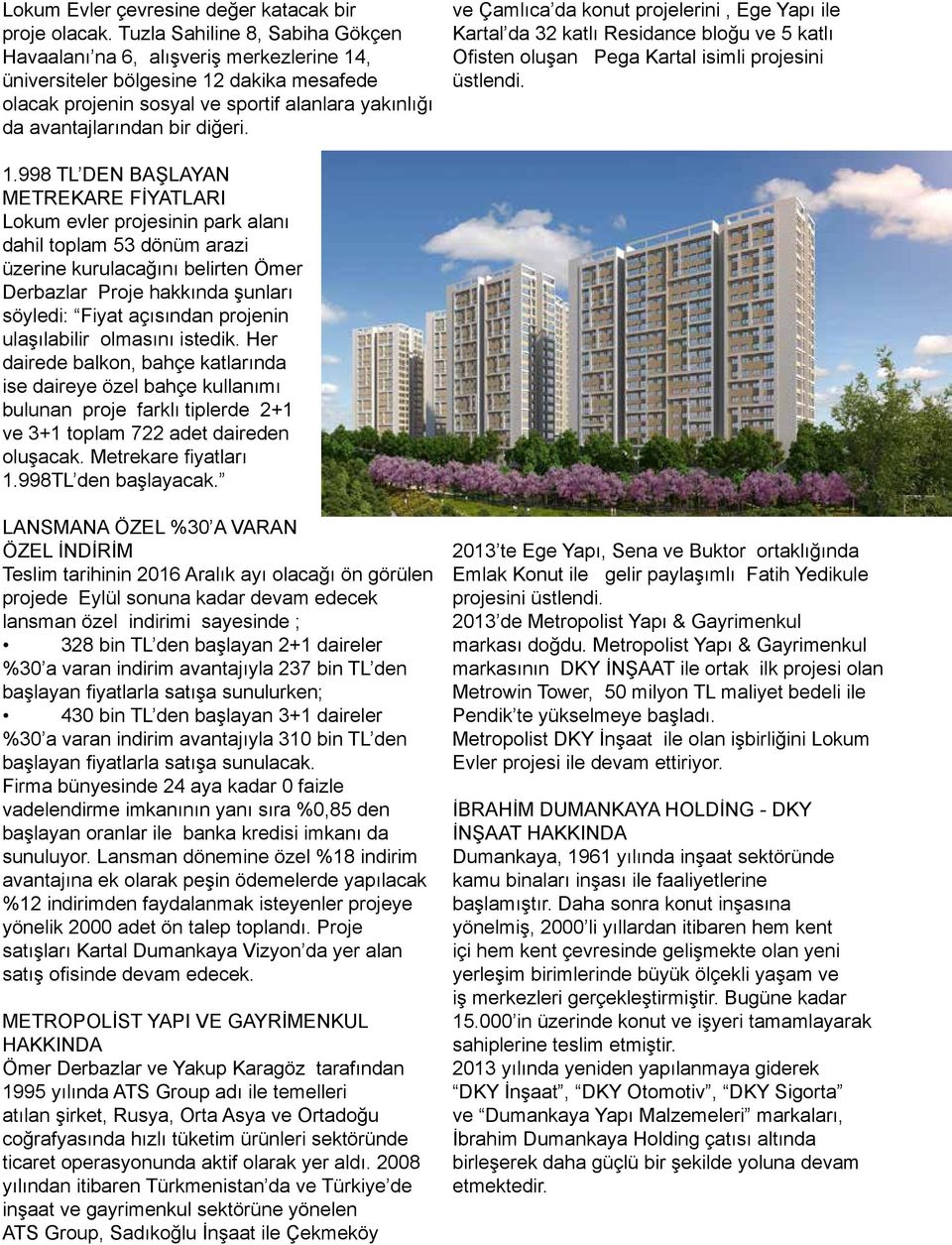 diğeri. ve Çamlıca da konut projelerini, Ege Yapı ile Kartal da 32 katlı Residance bloğu ve 5 katlı Ofisten oluşan Pega Kartal isimli projesini üstlendi. 1.
