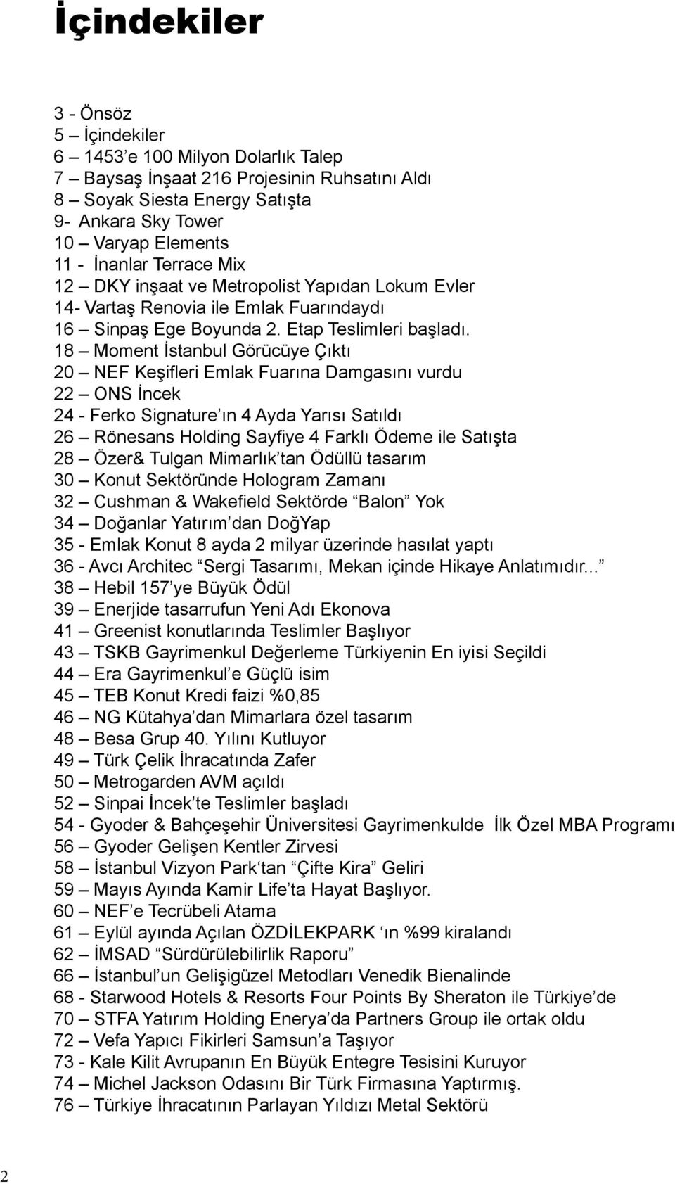 18 Moment İstanbul Görücüye Çıktı 20 NEF Keşifleri Emlak Fuarına Damgasını vurdu 22 ONS İncek 24 - Ferko Signature ın 4 Ayda Yarısı Satıldı 26 Rönesans Holding Sayfiye 4 Farklı Ödeme ile Satışta 28