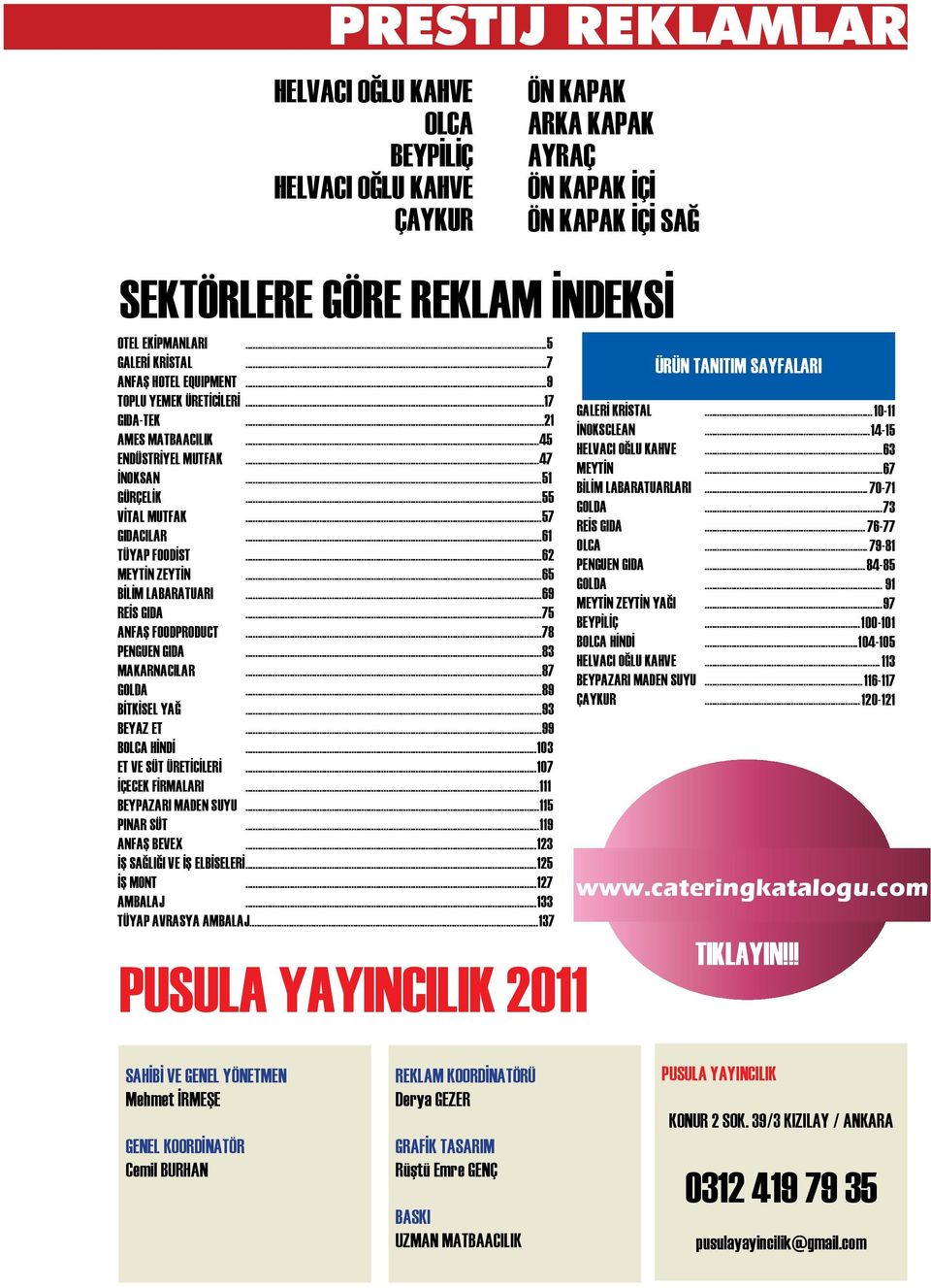 ..75 ANFAŞ FOODPRODUCT...78 PENGUEN GIDA...83 MAKARNACILAR...87 GOLDA...89 BİTKİSEL YAĞ...93 BEYAZ ET...99 BOLCA HİNDİ...103 ET VE SÜT ÜRETİCİLERİ...107 İÇECEK FİRMALARI...111 BEYPAZARI MADEN SUYU.