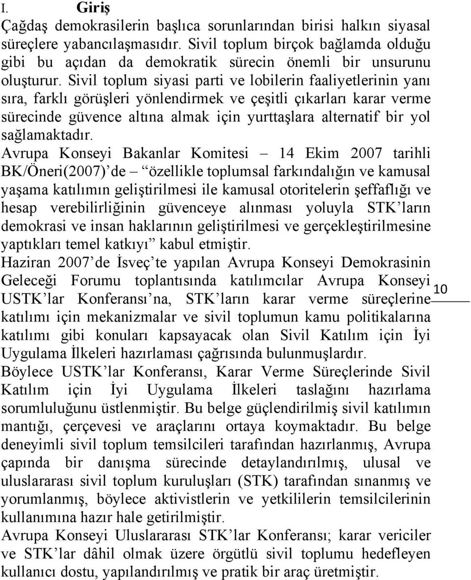 Sivil toplum siyasi parti ve lobilerin faaliyetlerinin yanı sıra, farklı görüşleri yönlendirmek ve çeşitli çıkarları karar verme sürecinde güvence altına almak için yurttaşlara alternatif bir yol